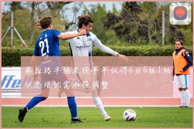 弗拉格半场表现平平仅得6分6板1助状态堪忧需加强调整